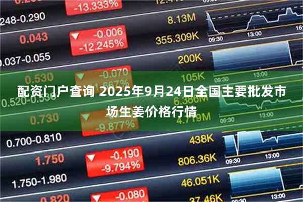 配资门户查询 2025年9月24日全国主要批发市场生姜价格行情